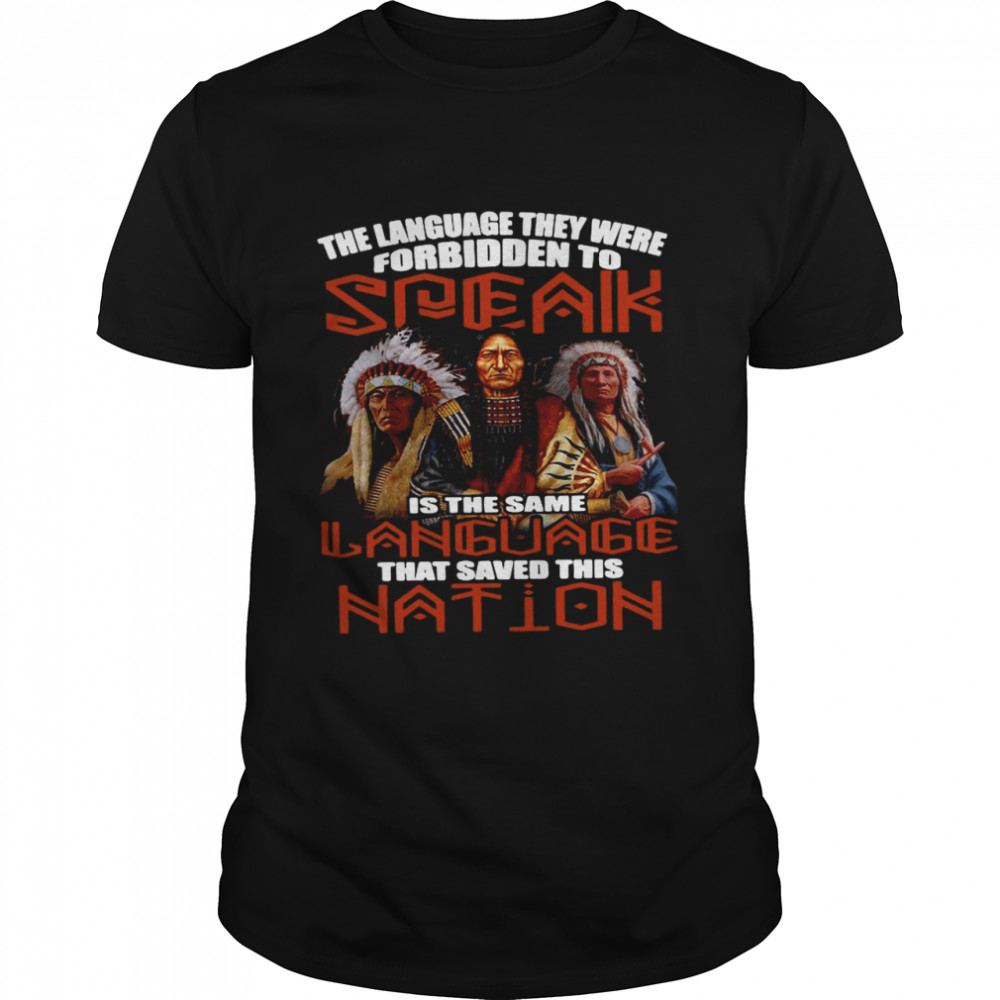 The Language They Were Forbidden To Speak Is The Same Language That Saved This Nation shirt