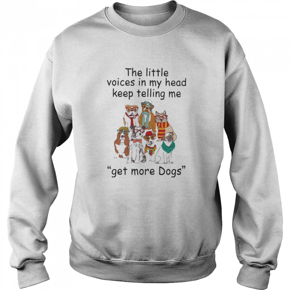 The Little Voice In My Head Keep Telling Me Get More Dogs  Unisex Sweatshirt