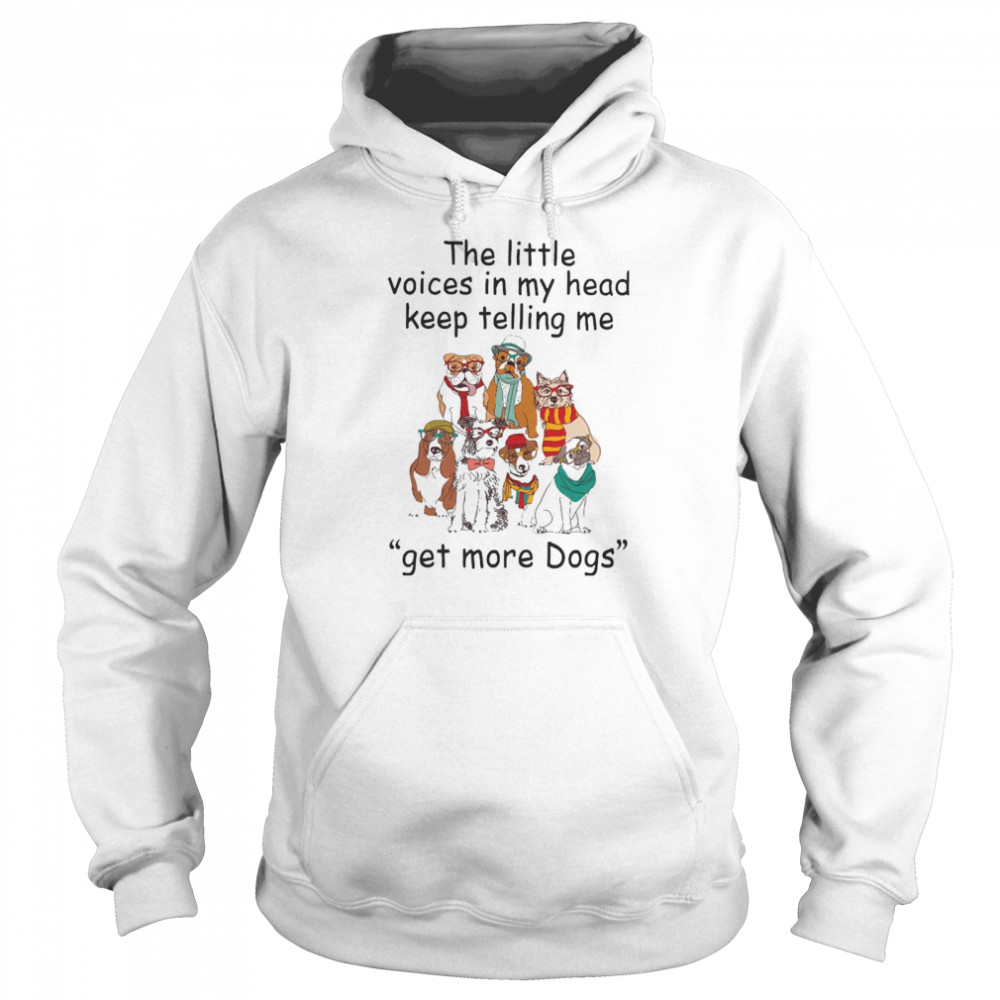 The Little Voice In My Head Keep Telling Me Get More Dogs  Unisex Hoodie