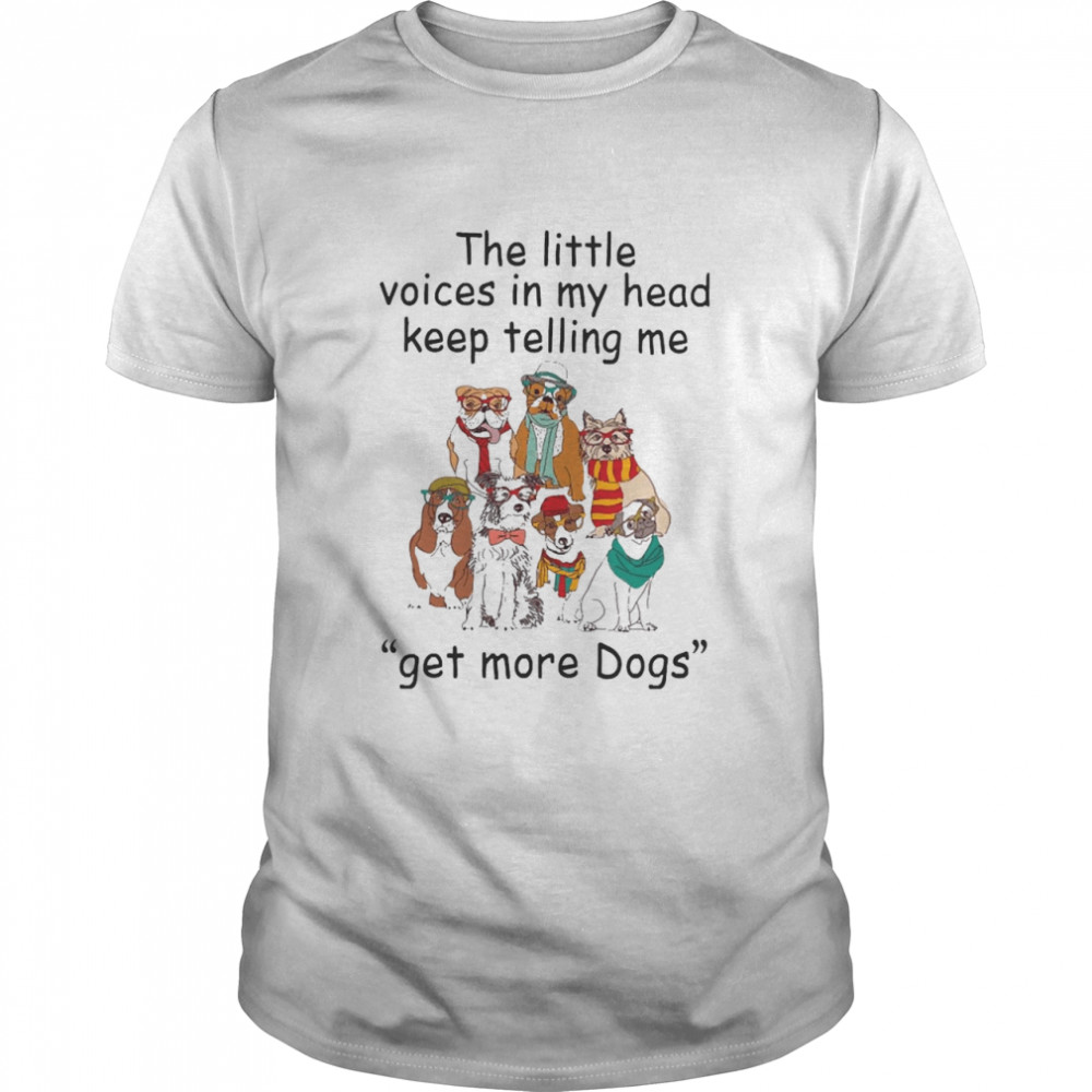 The Little Voice In My Head Keep Telling Me Get More Dogs  Classic Men's T-shirt