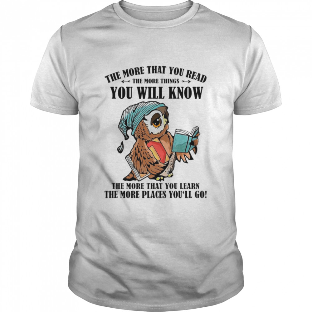 The More That You Read The More Things You Will Know The More That You Lean shirt