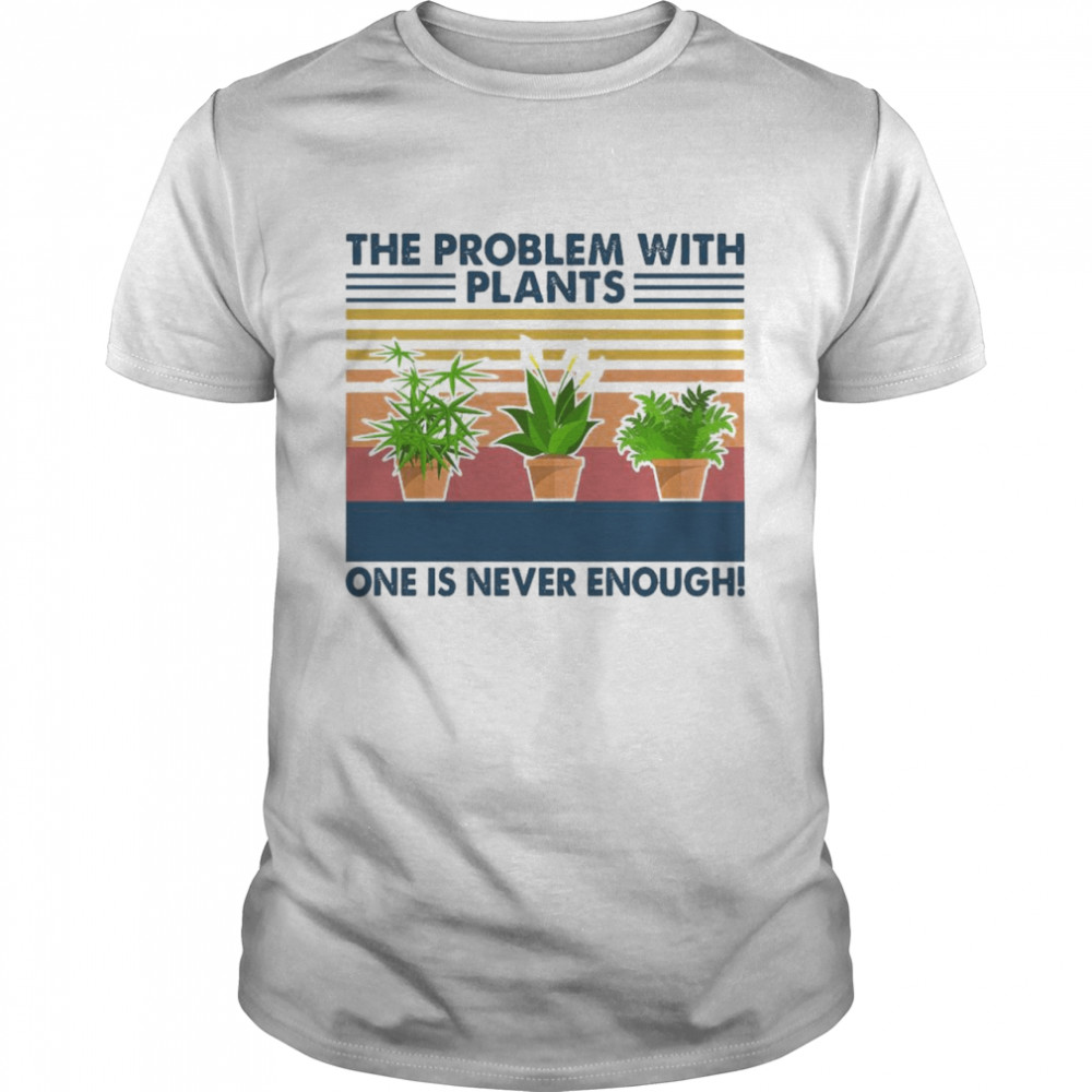 The Problems With Plants One Is Never Enough Vintage Retro shirt