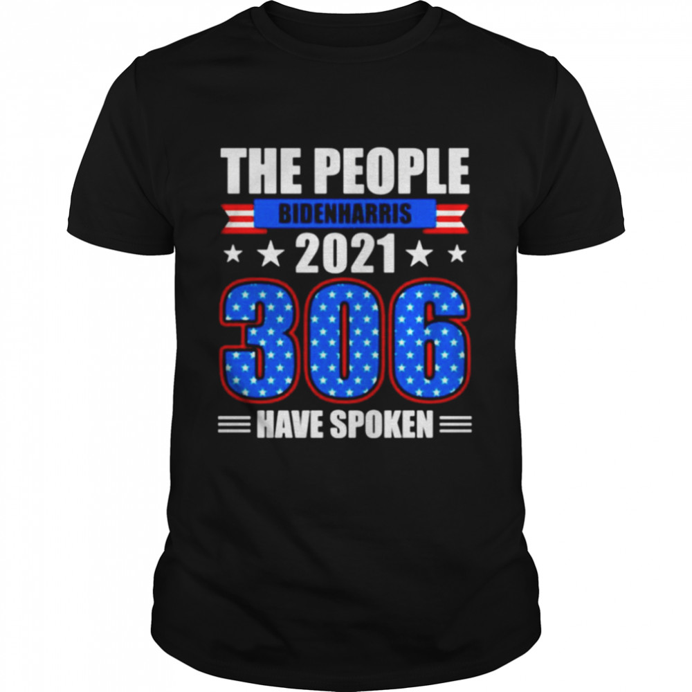 The people Biden Harris 2021 306 have spoken shirt