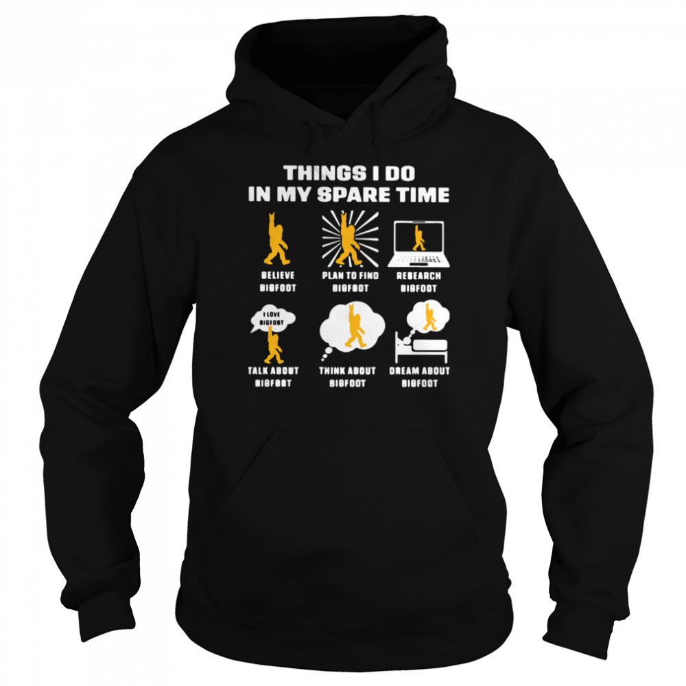 Things I Do In My Spare Time Believe Bigfoot Plan To Find Bigfoot Research Bigfoot  Unisex Hoodie