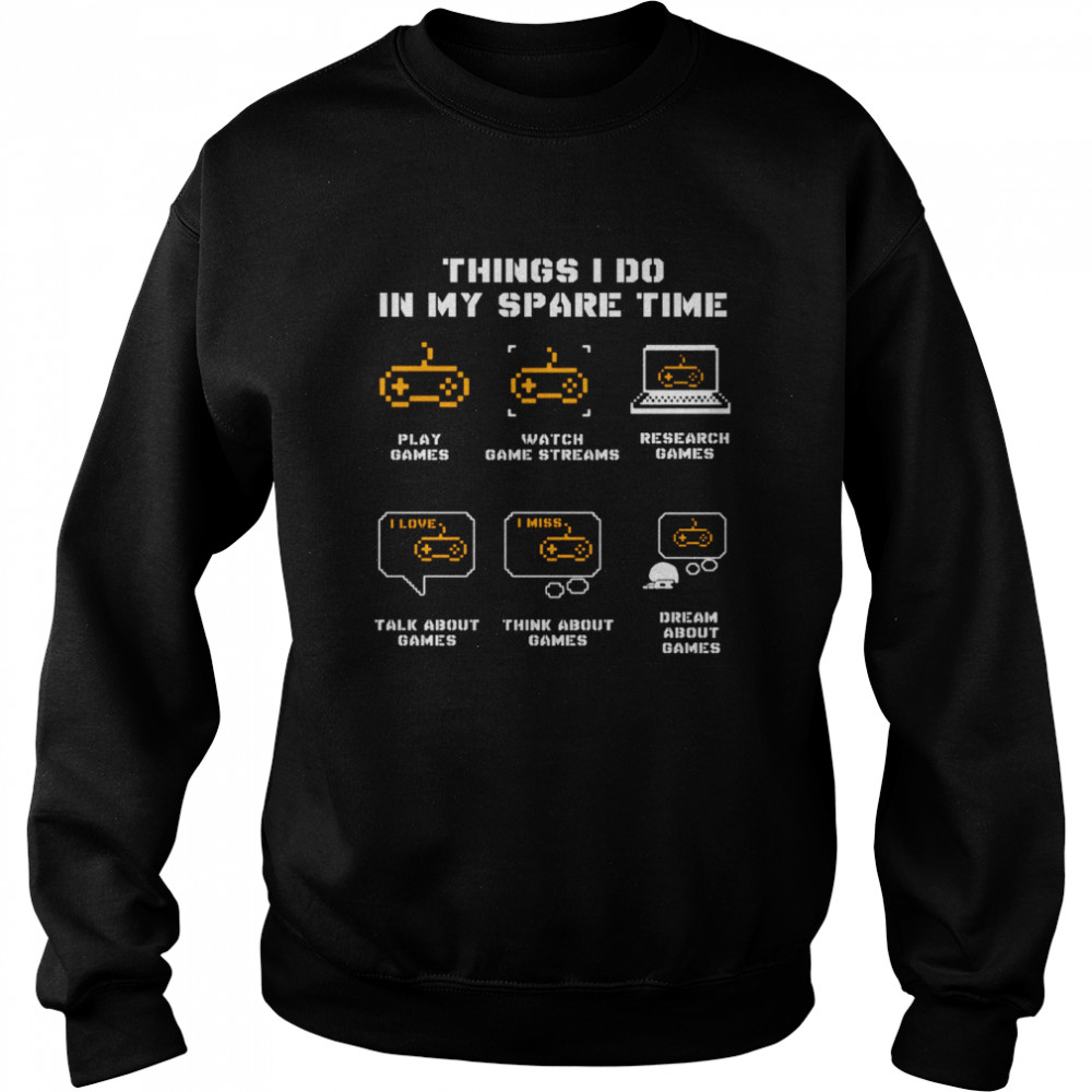 Things I Do In My Spare Time Play Games Watch Game Streams  Unisex Sweatshirt