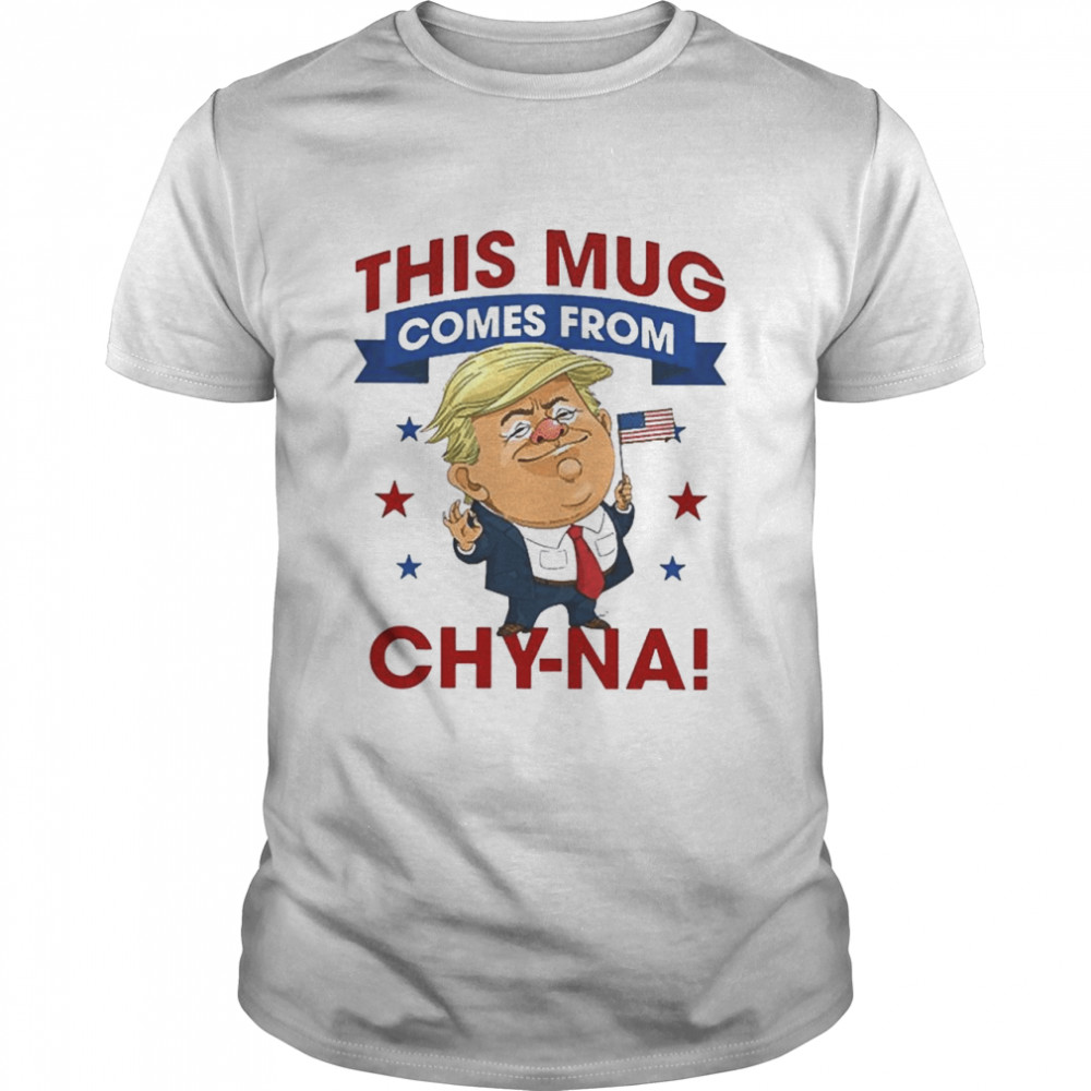 This Mug Comes From Chyna shirt