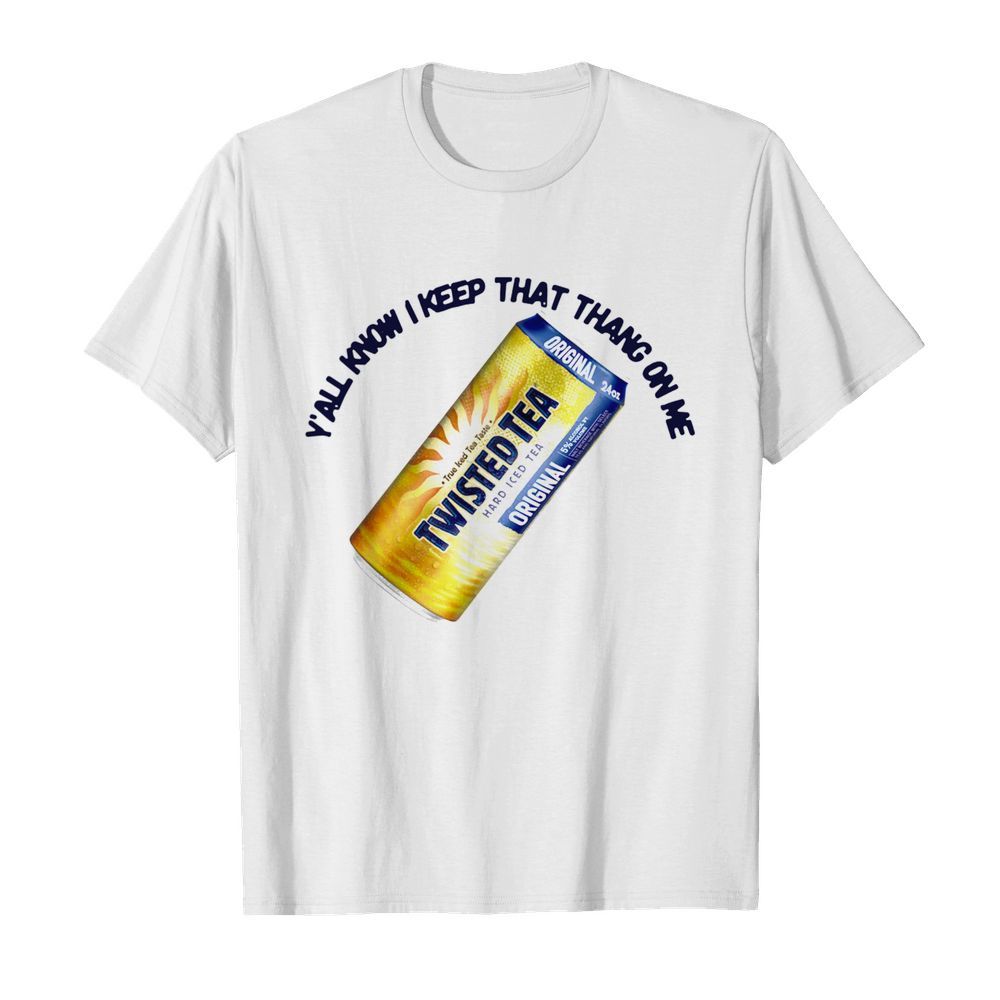 Twisted Tea Y’all Know I Keep That Thang On Me shirt