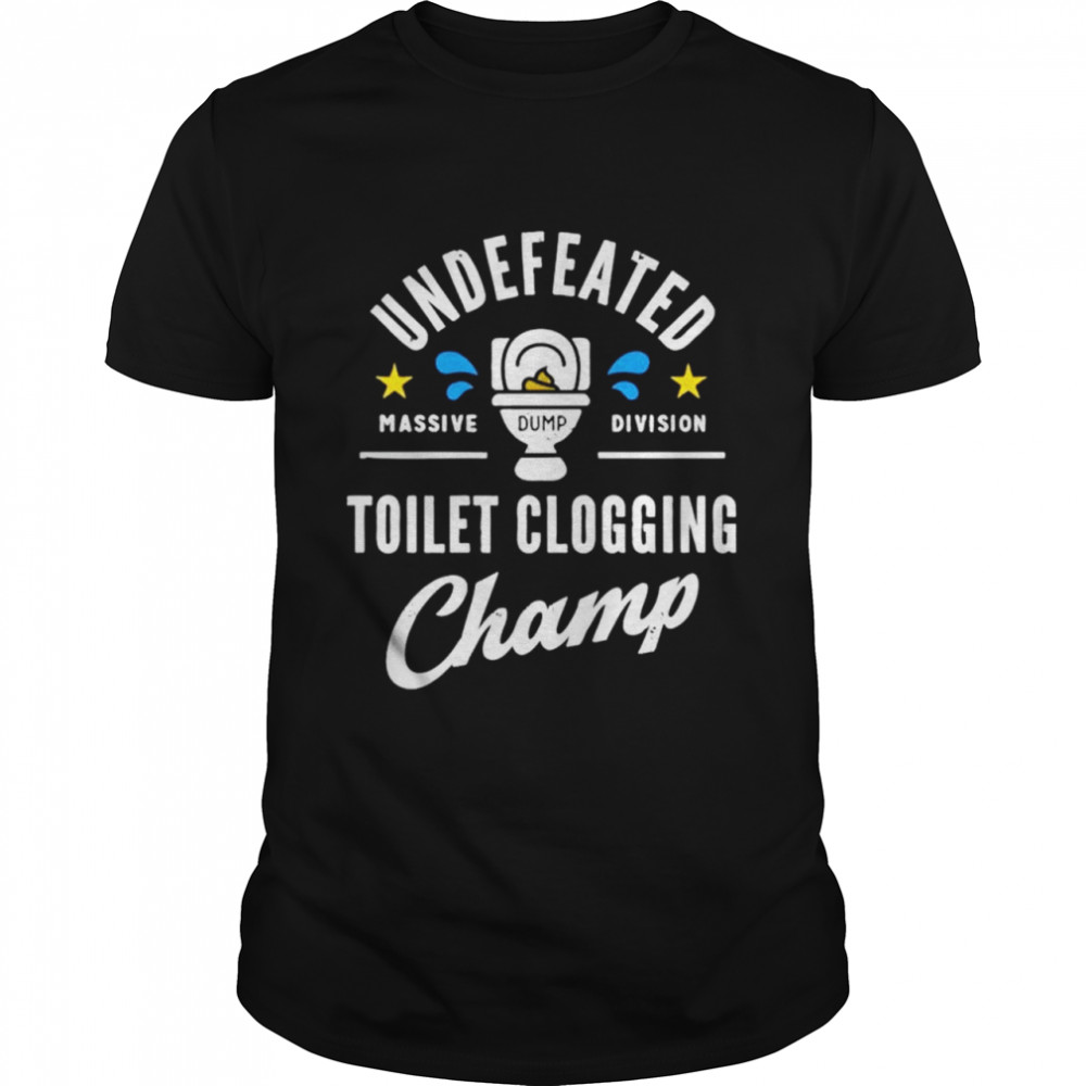 Undefeated massive dump division Toilet Clogging champ shirt