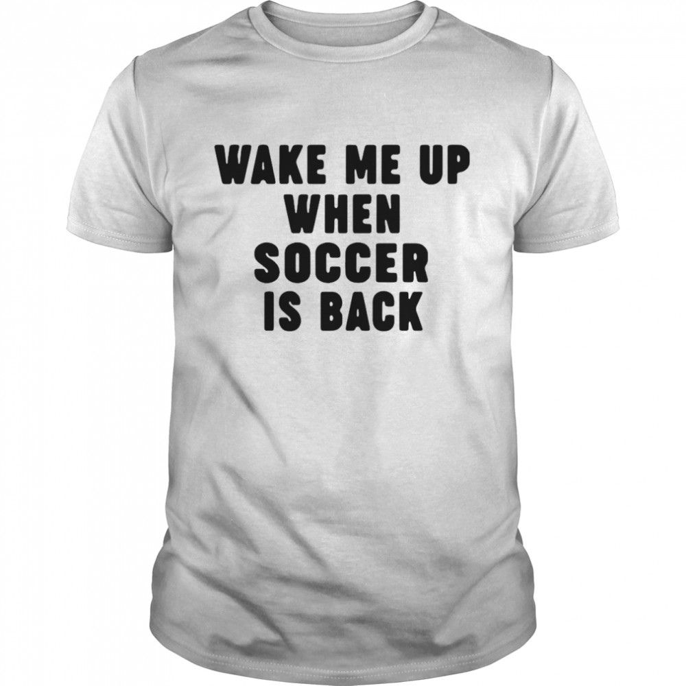 Wake Me Up When Soccer Is Back  Classic Men's T-shirt