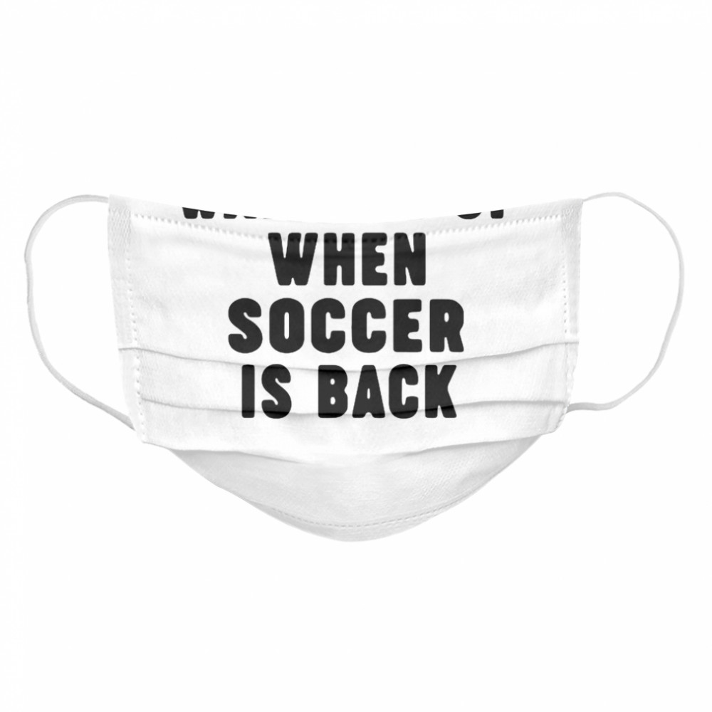 Wake Me Up When Soccer Is Back  Cloth Face Mask