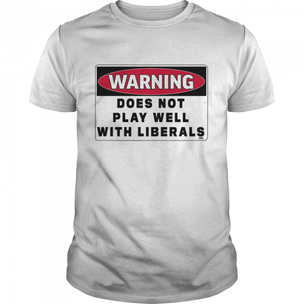 Warning Does Not Play Well With Liberals shirt