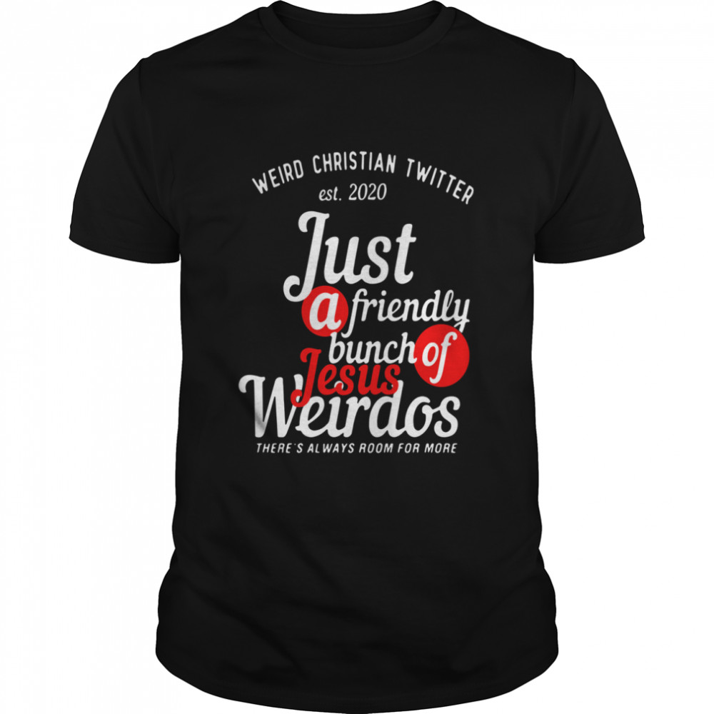 Weird Christian Twitter Est 2020 Just A Friendly Bunch Of Jesus Weirdos shirt