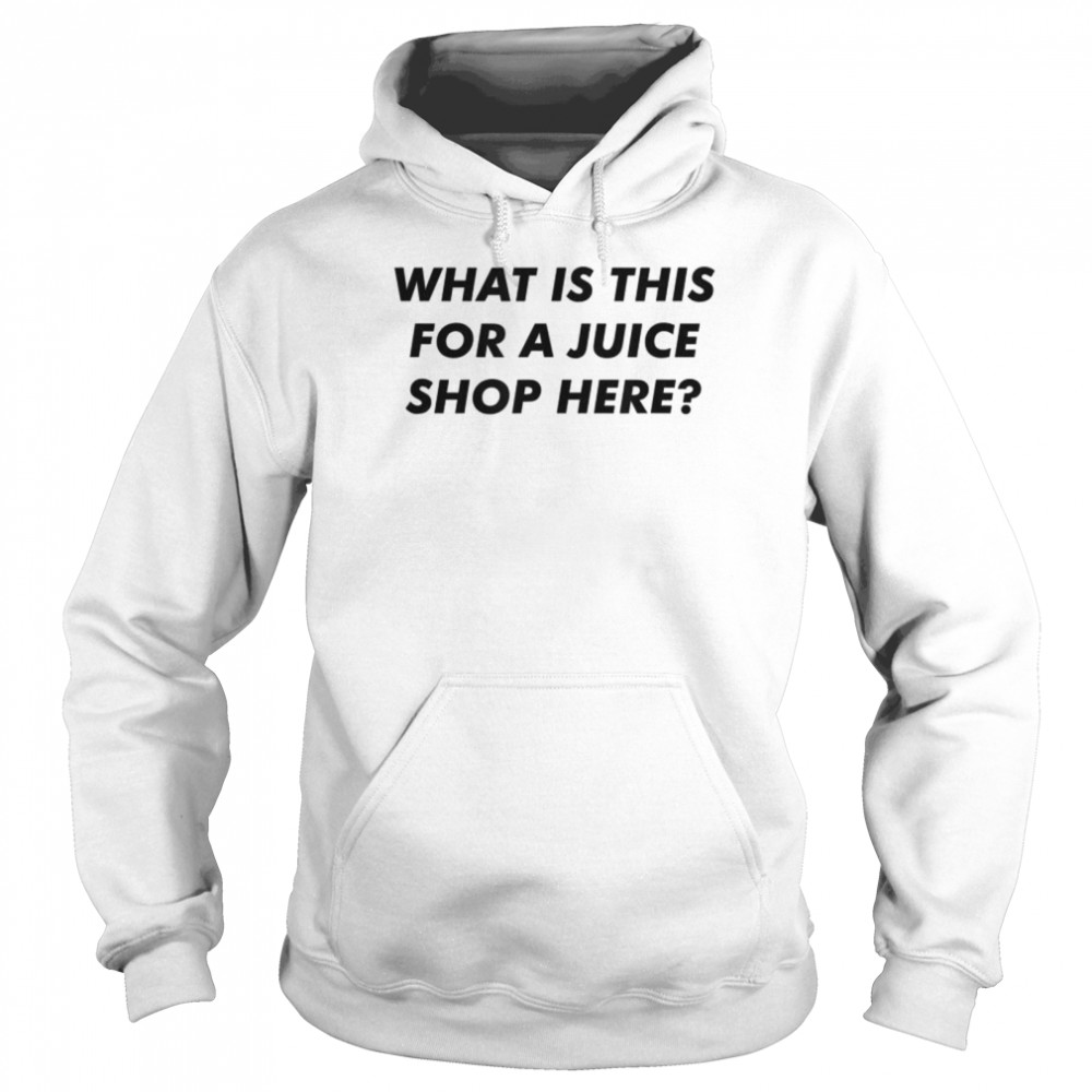 What Is This For A Juice Shop Here  Unisex Hoodie