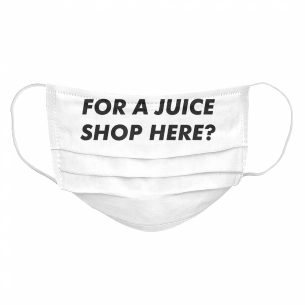 What Is This For A Juice Shop Here  Cloth Face Mask