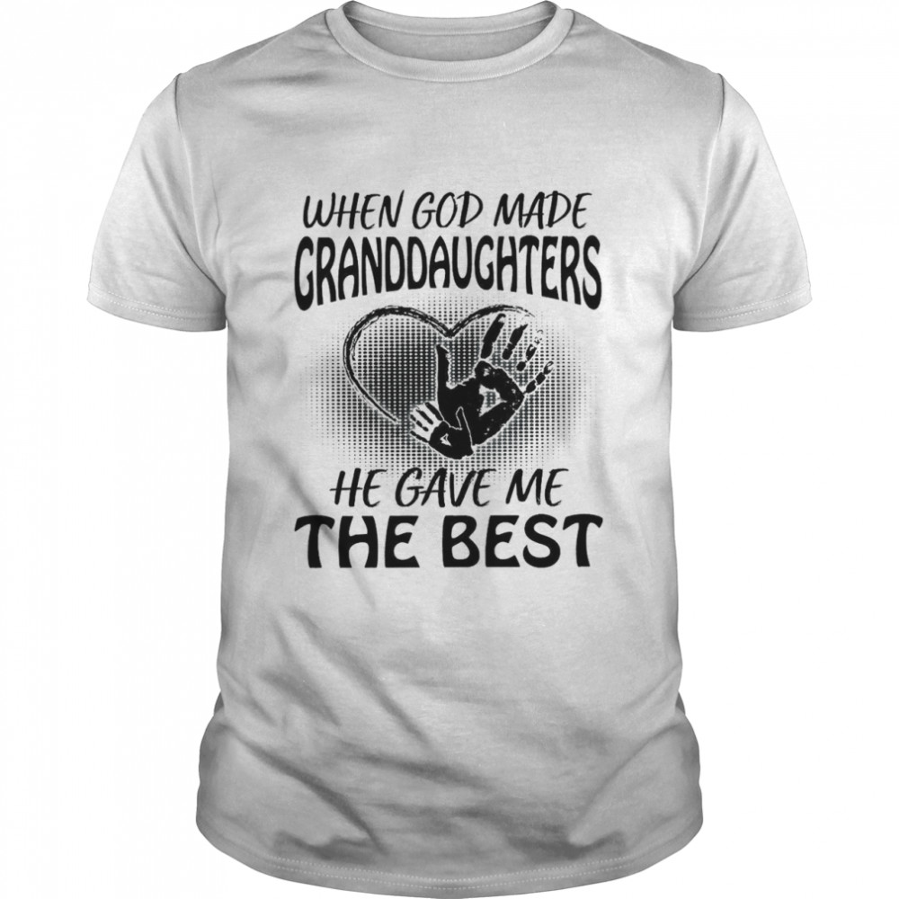 When God Made Granddaughters He Gave Me The Best shirt