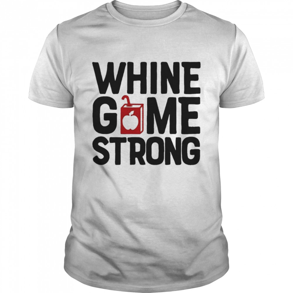 Whine Game Strong shirt