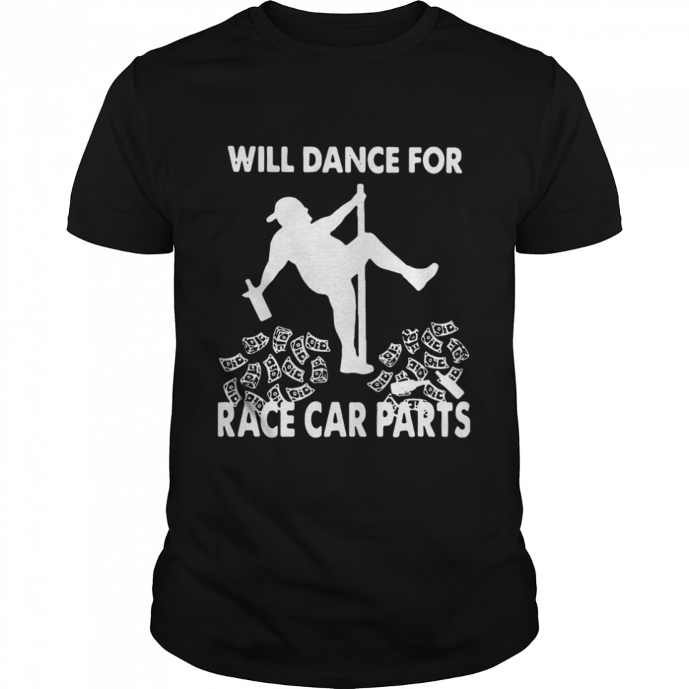 Will Dance For Race Car Parts shirt