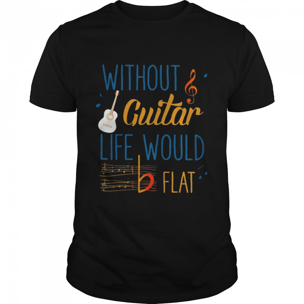 Without guitar life would be flat ceramic shirt