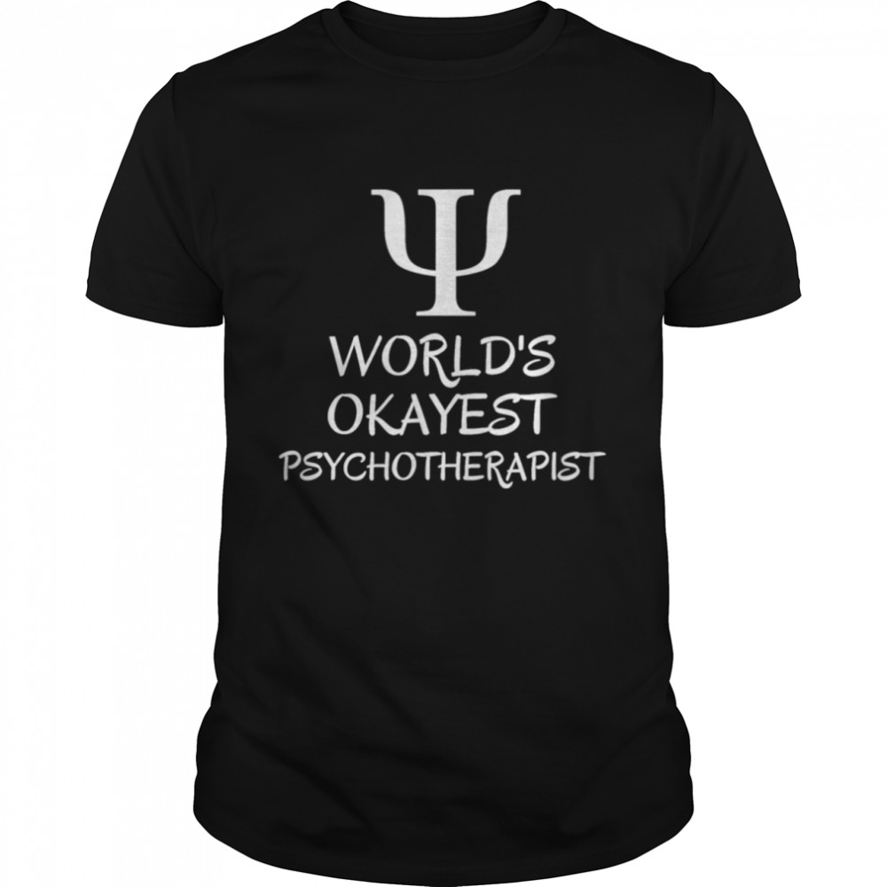 Worlds okayest psychotherapist psychiatry psychology shirt