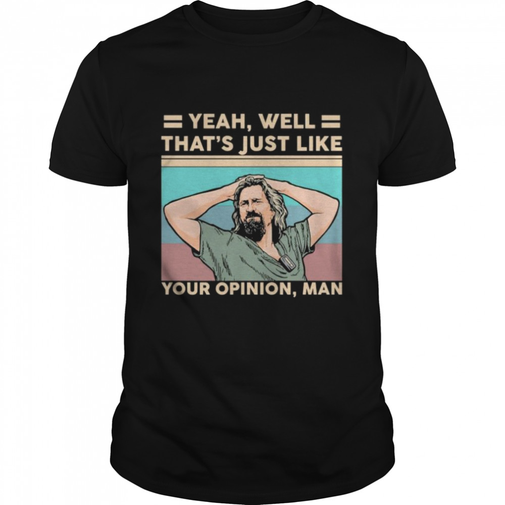 Yeah well theres just like your Opinion Man vintage shirt