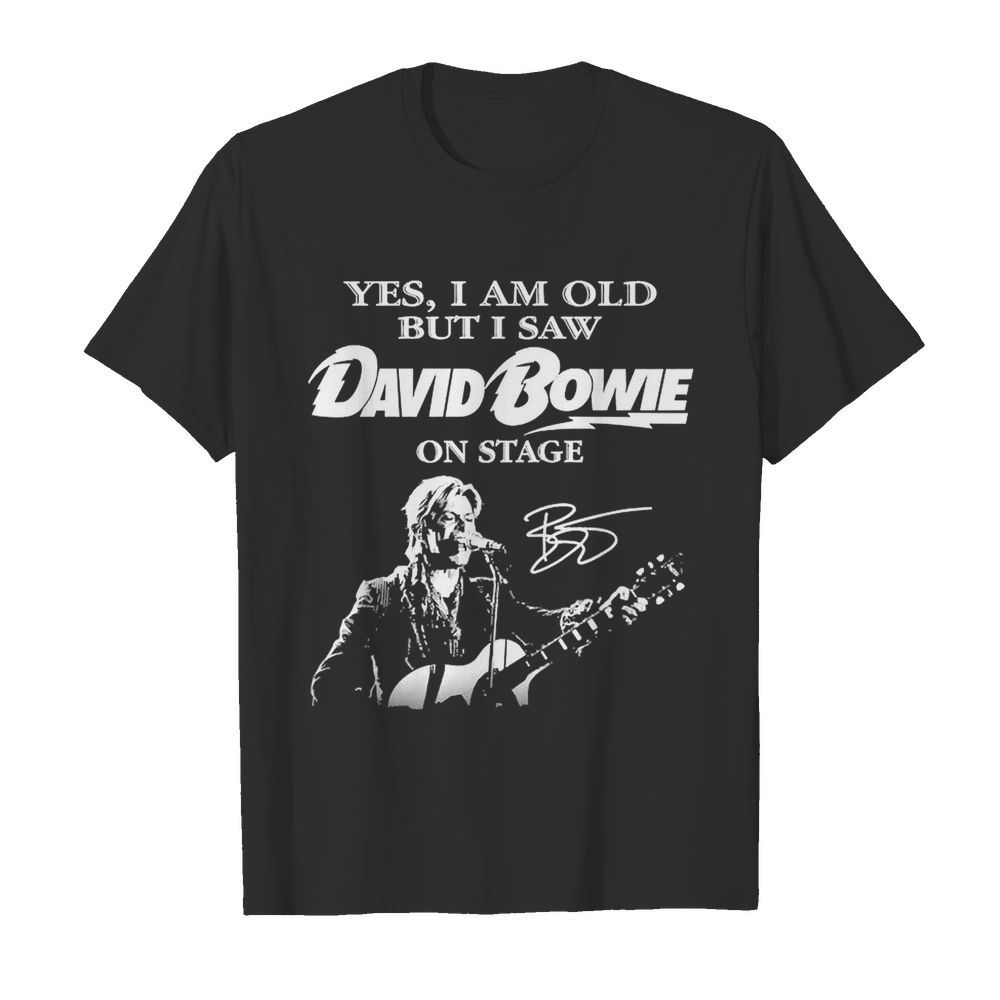 Yes I Am Old But I Saw David Bowie On Stage Signature shirt