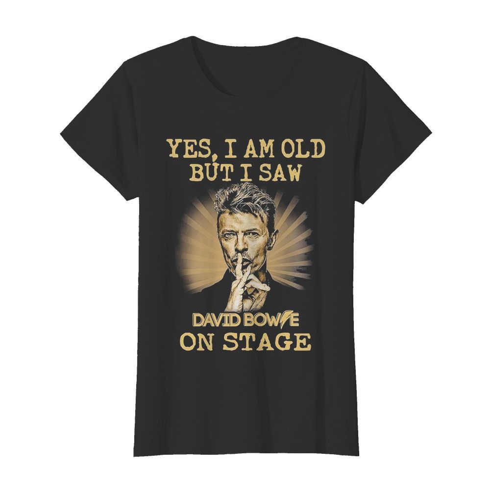 Yes I Am Old But I Saw David Bowie On Stage  Classic Women's T-shirt