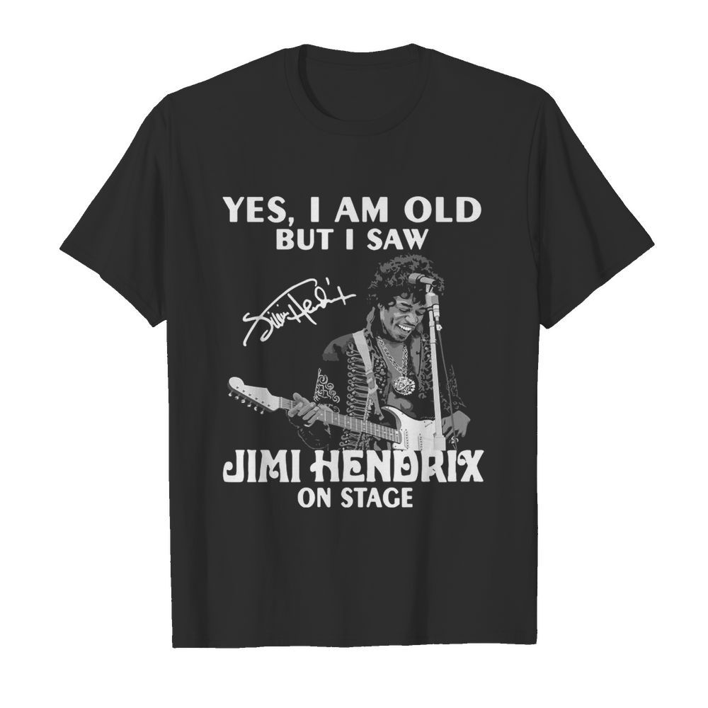 Yes I Am Old But I Saw Jimi Hendrix On Stage Signature shirt