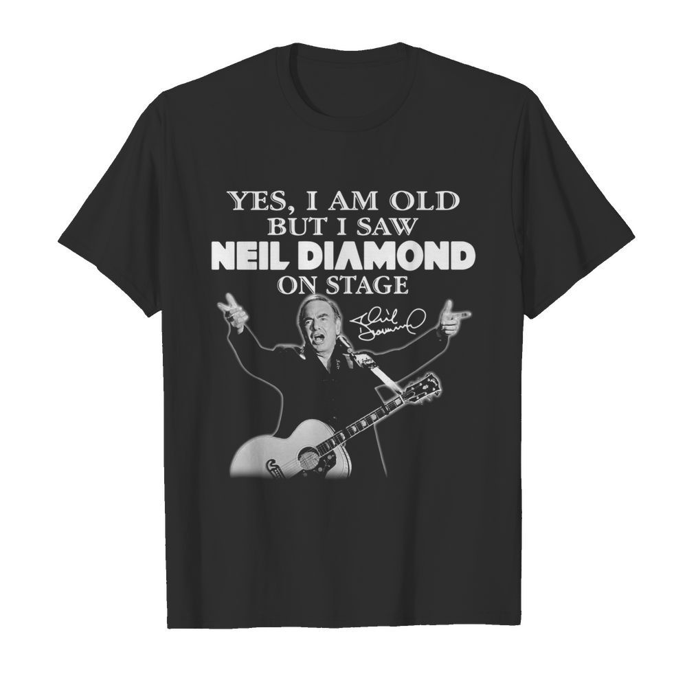 Yes I Am Old But I Saw Neil Diamond On Stage Signature shirt