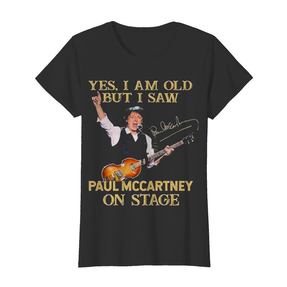 Yes I Am Old But I Saw Paul Mccartney On Stage Signatures  Classic Women's T-shirt