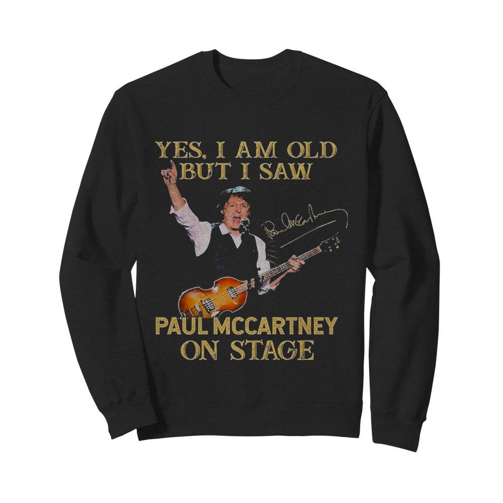 Yes I Am Old But I Saw Paul Mccartney On Stage Signatures  Unisex Sweatshirt