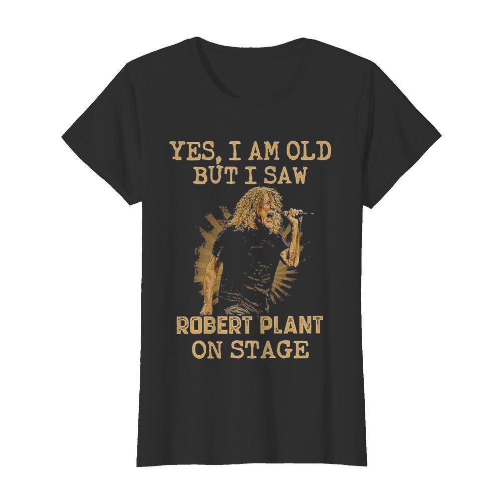 Yes I Am Old But I Saw Robert Plant On Stage  Classic Women's T-shirt