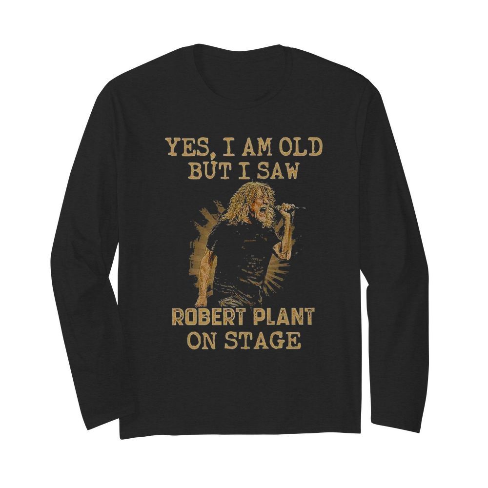 Yes I Am Old But I Saw Robert Plant On Stage  Long Sleeved T-shirt 