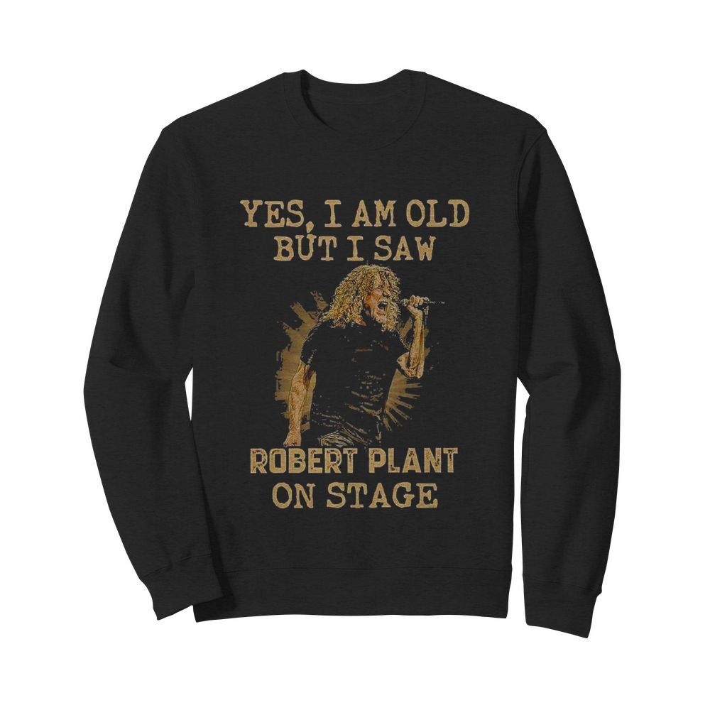 Yes I Am Old But I Saw Robert Plant On Stage  Unisex Sweatshirt