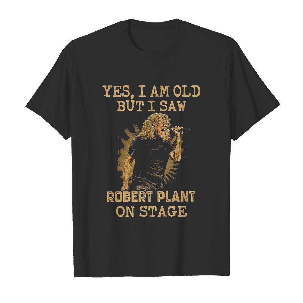 Yes I Am Old But I Saw Robert Plant On Stage  Classic Men's T-shirt