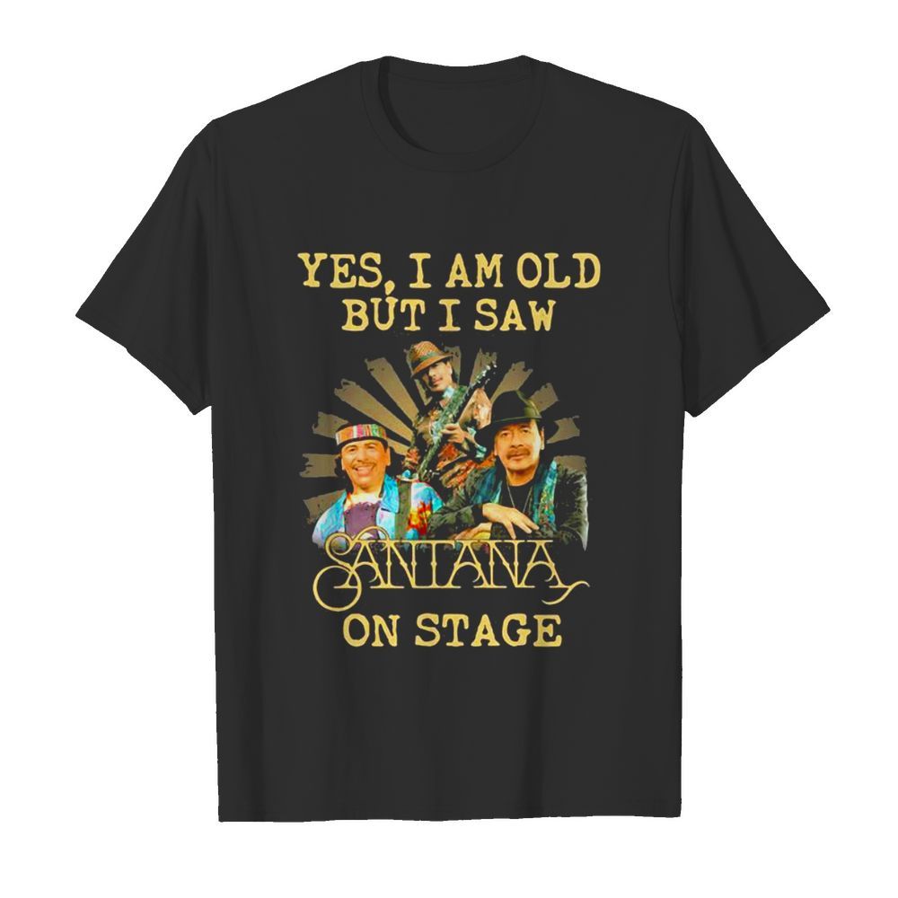 Yes I Am Old But I Saw Santana On Stage Signature shirt