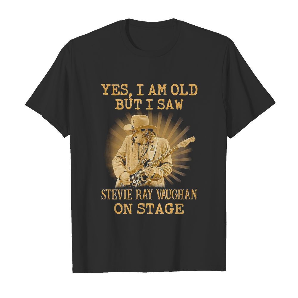 Yes I Am Old But I Saw Stevie Ray Vaughan On Stage shirt