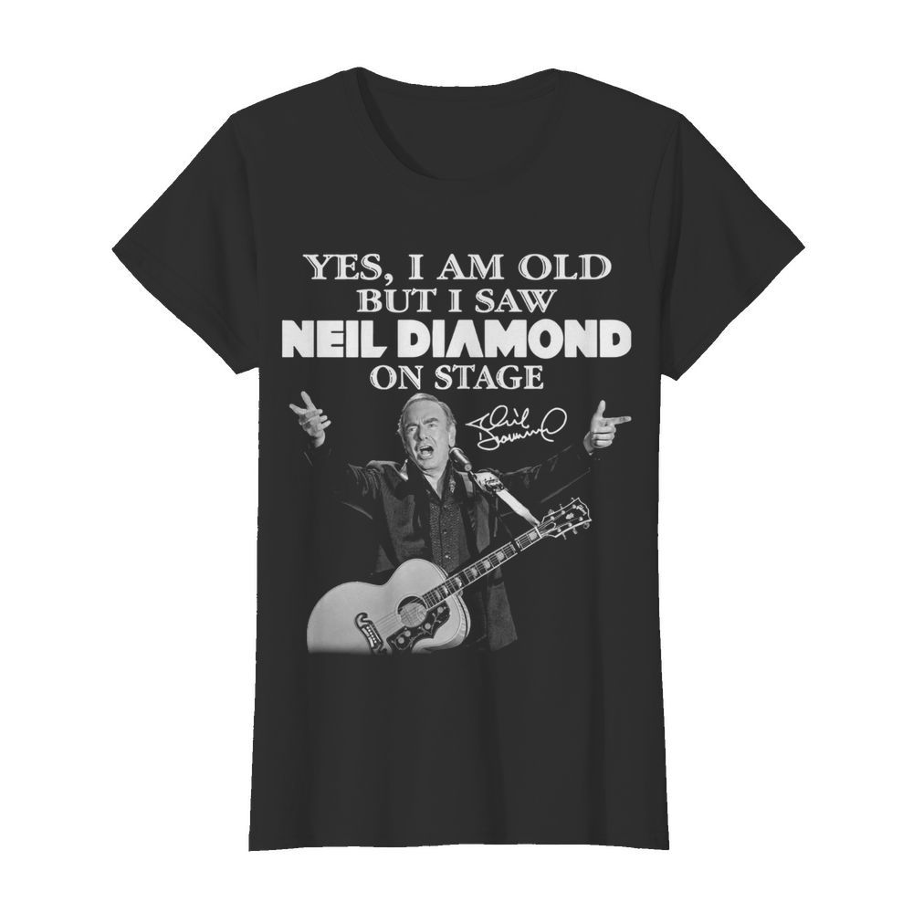 Yes I Saw Neil Diamond On Stage  Classic Women's T-shirt