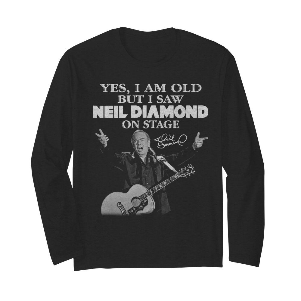 Yes I Saw Neil Diamond On Stage  Long Sleeved T-shirt 