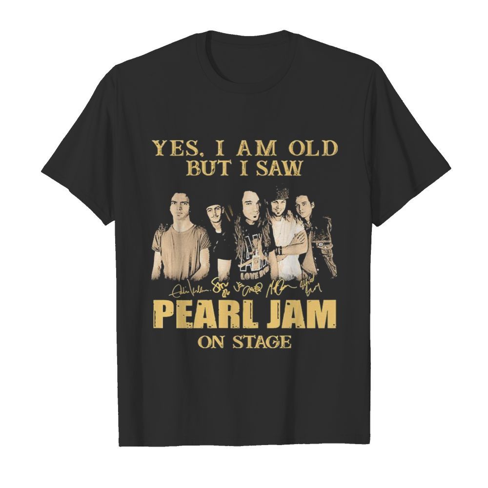 Yes I am old but I saw Pearl Jam on stage signatures shirt