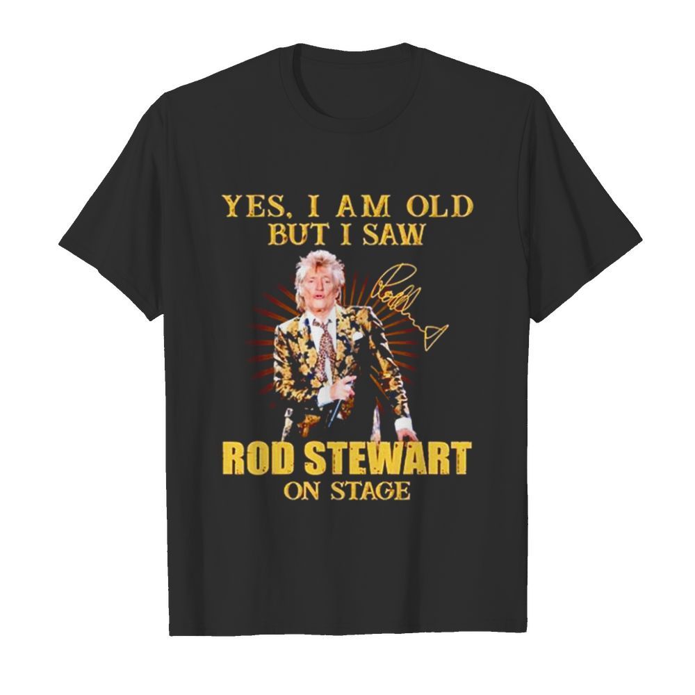 Yes I am old but I saw Rod Stewart on stage signature shirt