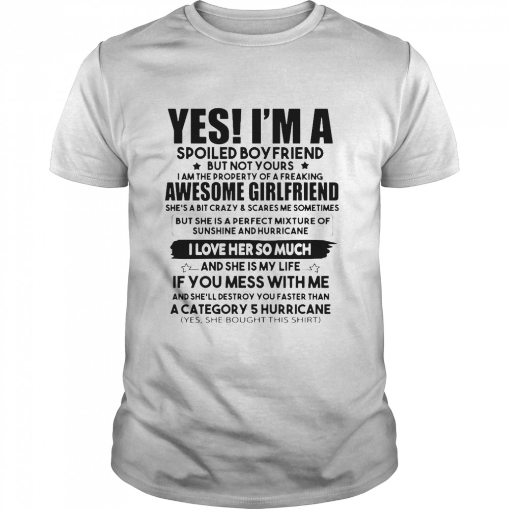 Yes I’m A Spoiled Boyfriend But Not Your Awesome Girlfriend I Love Her So Much shirt