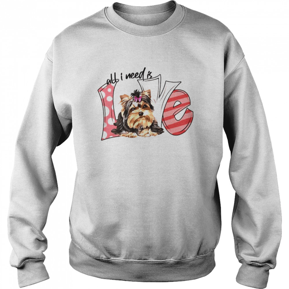 Yorkshire Terrier All I need is love  Unisex Sweatshirt