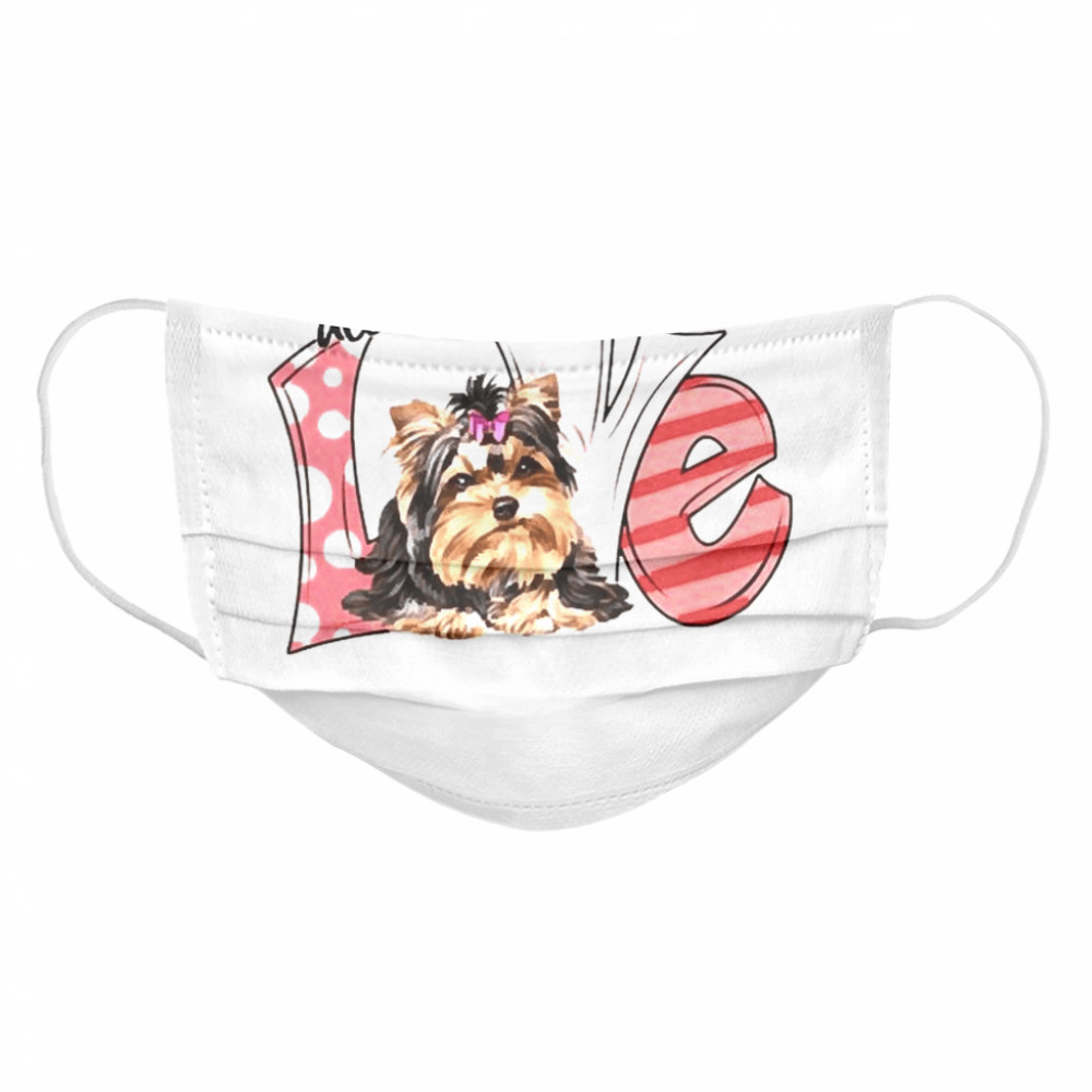 Yorkshire Terrier All I need is love  Cloth Face Mask