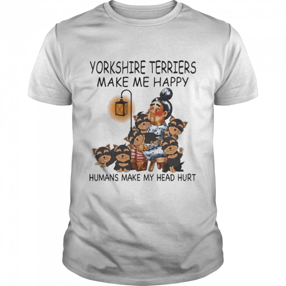 Yorkshire terriers make me happy Humans make my head hurt shirt