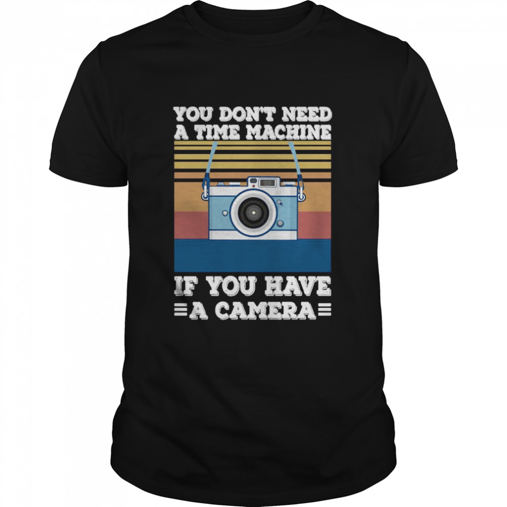 You Don’t Need A Time Machine If You Have A Camera Vintage shirt