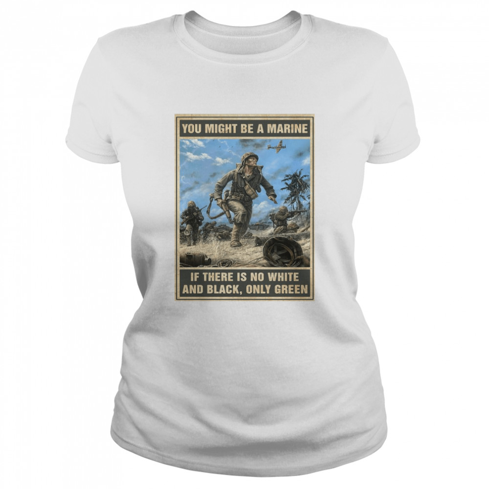 You Might Be A Marine if There Is No White And Black Only Green  Classic Women's T-shirt