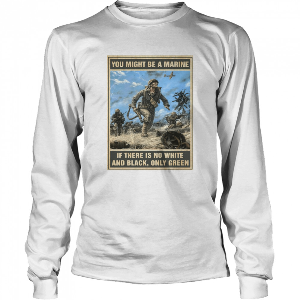 You Might Be A Marine if There Is No White And Black Only Green  Long Sleeved T-shirt