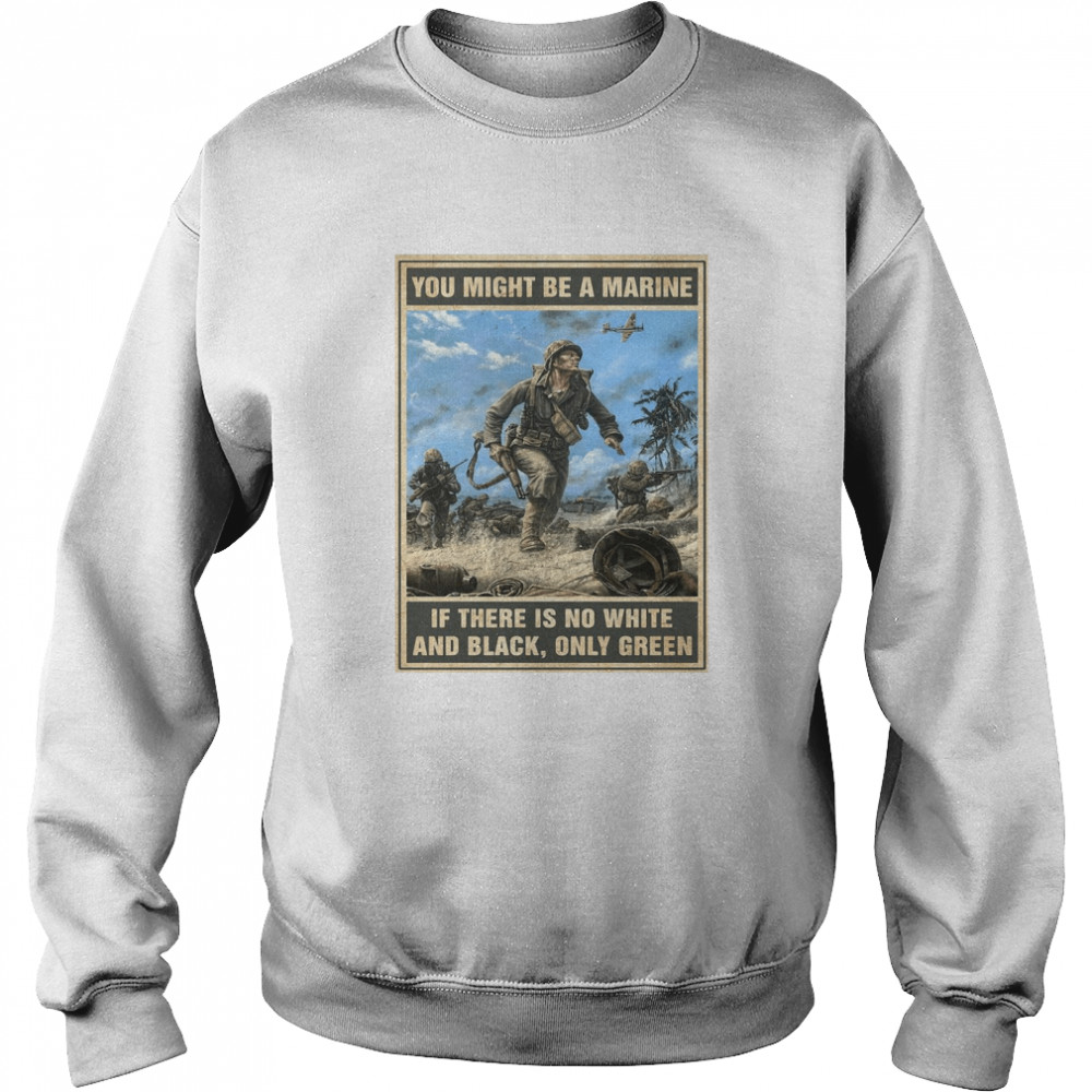 You Might Be A Marine if There Is No White And Black Only Green  Unisex Sweatshirt