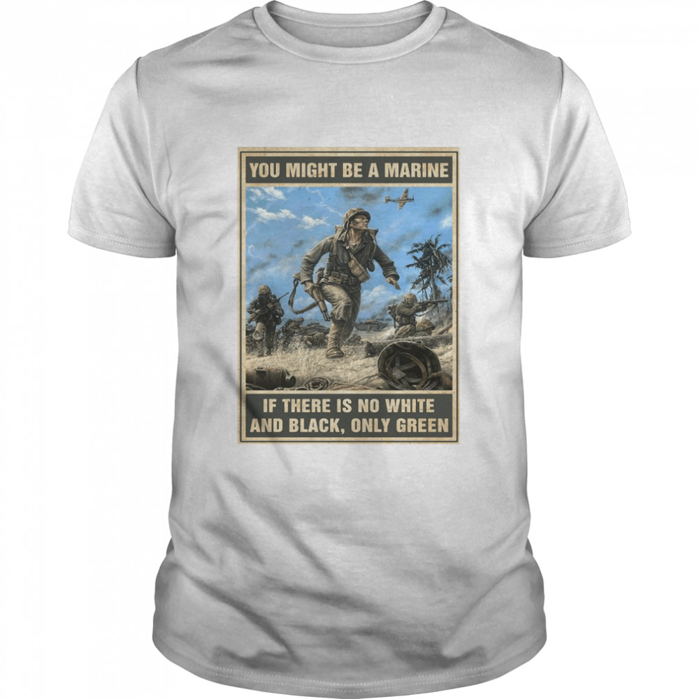 You Might Be A Marine if There Is No White And Black Only Green  Classic Men's T-shirt