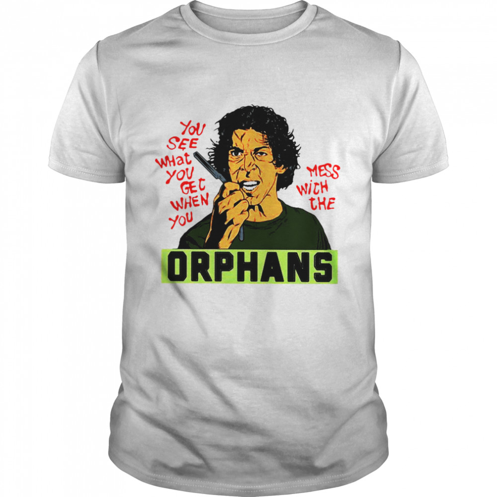 You See What You Get When You Mess With The Orphans shirt